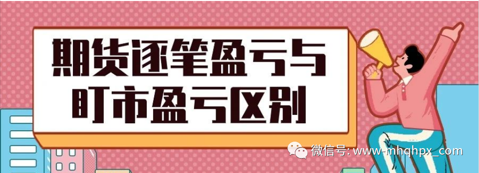 期货逐笔盈亏与盯市盈亏区别？为什么收盘的盈亏与结算单里不一样？-明慧期货培训网，学习联系：15217215251